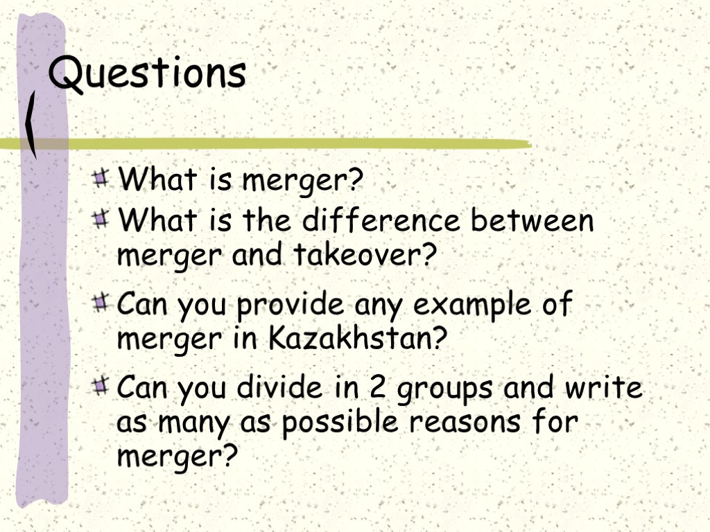 Questions What is merger? What is the difference between merger and takeover? Can you